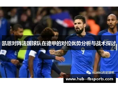 凯恩对阵法国球队在德甲的对位优势分析与战术探讨 凯恩对阵法国球队在德甲的对位优势分析与战术探讨