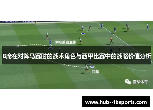 B席在对阵马赛时的战术角色与西甲比赛中的战略价值分析