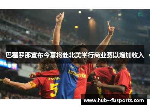 巴塞罗那宣布今夏将赴北美举行商业赛以增加收入 巴塞罗那宣布今夏将赴北美举行商业赛以增加收入